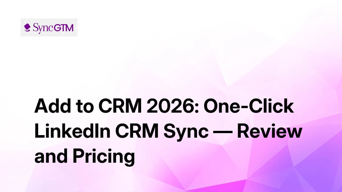 Add to CRM Review 2026 \u2014 One-Click LinkedIn CRM Sync, Pricing, and Honest Verdict