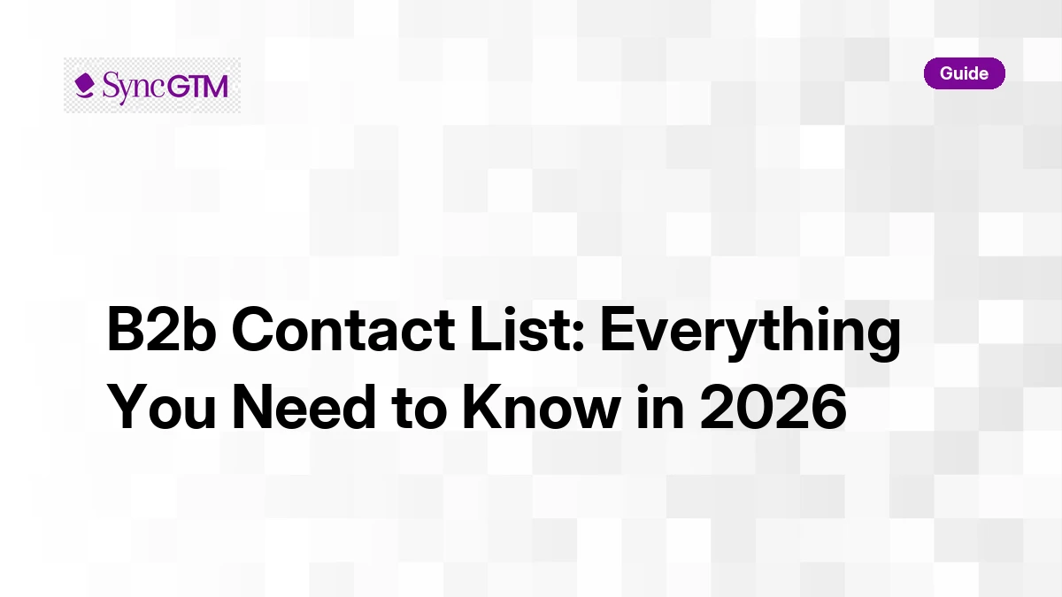 B2B contact list — 2026 guide covering sources, enrichment, verification, compliance, benchmarks, and SyncGTM native execution