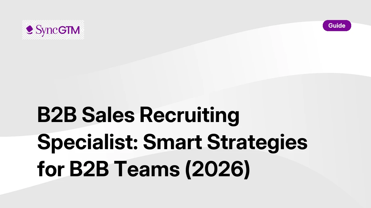 B2B sales recruiting specialist strategies — 2026 guide by SyncGTM