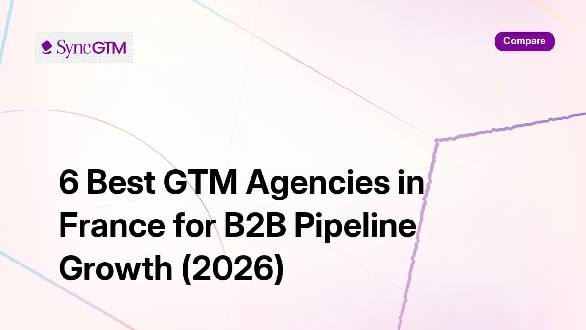 6 best GTM agencies in France for B2B pipeline growth 2026 — SyncGTM comparison guide