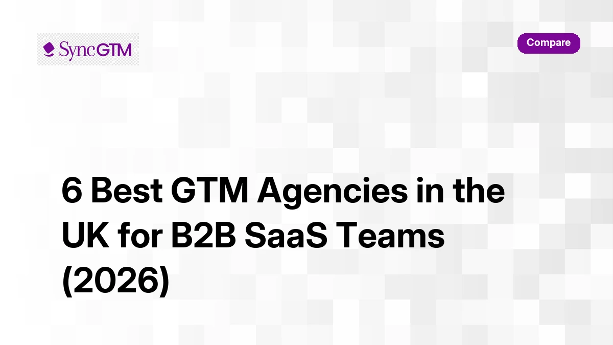 6 best GTM agencies in the UK for B2B SaaS teams 2026 — SyncGTM comparison guide