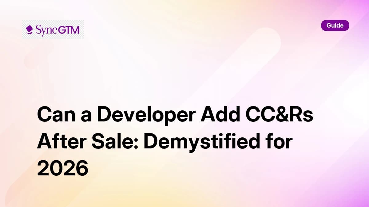 Can a developer add CC&Rs after sale — legal guide by SyncGTM