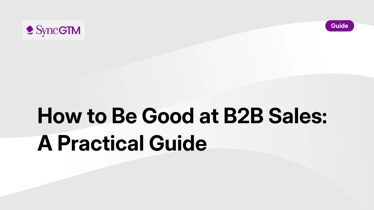 How to Be Good at B2B Sales: A Practical Guide
