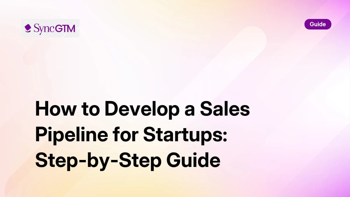 How to develop a sales pipeline for startups — practical guide by SyncGTM