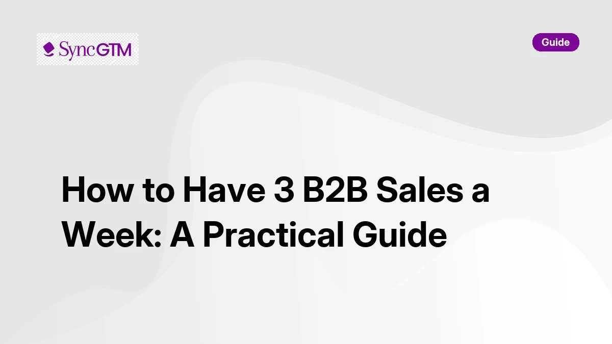 How to have 3 B2B sales a week — repeatable workflow guide by SyncGTM