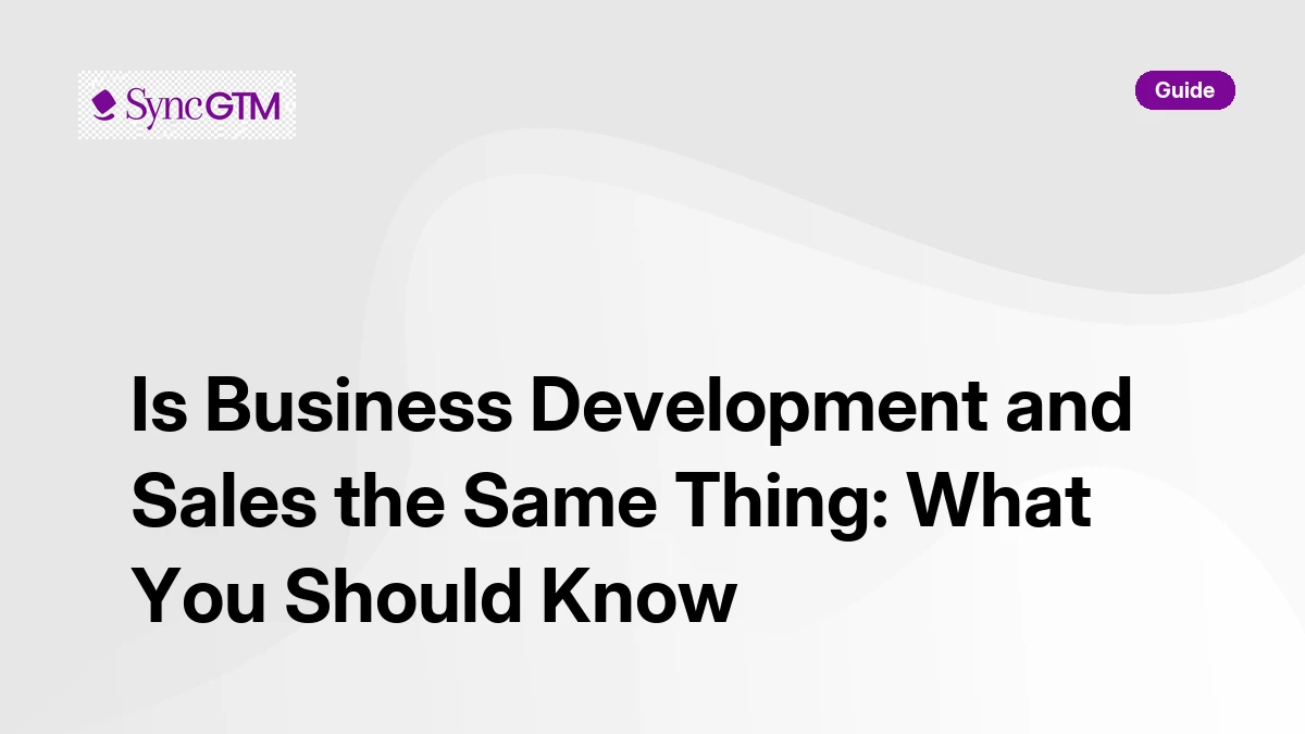 Is business development and sales the same thing — guide by SyncGTM