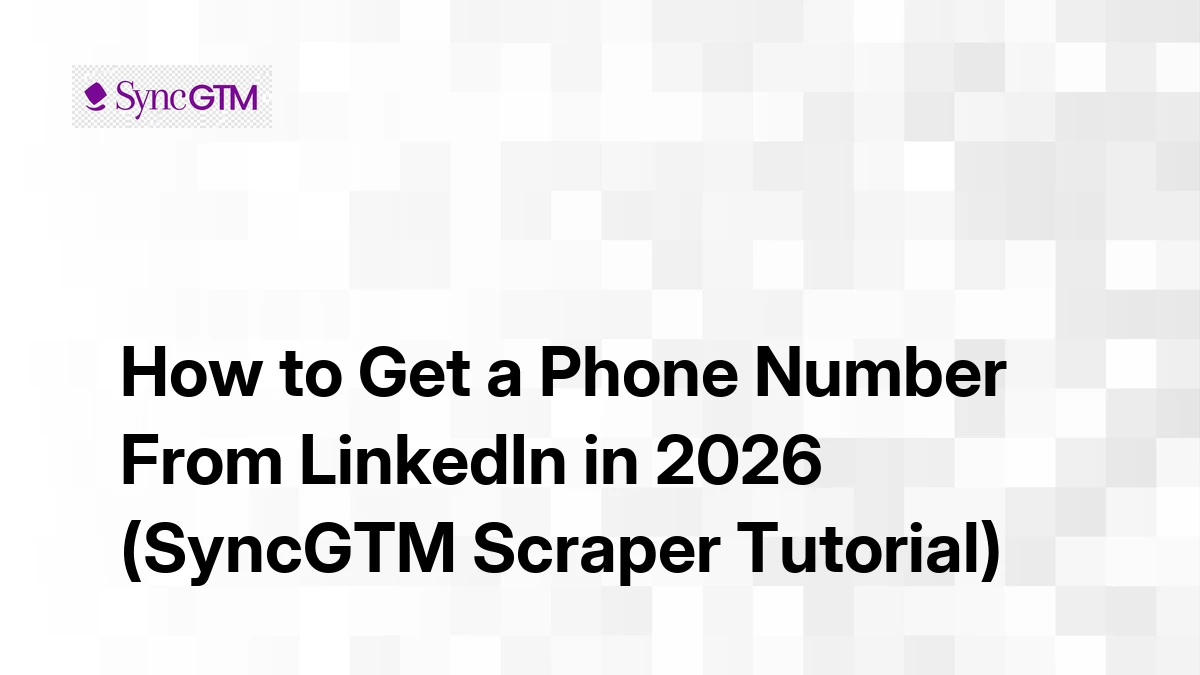 How to Get a Phone Number From LinkedIn in 2026 (SyncGTM Scraper Tutorial)