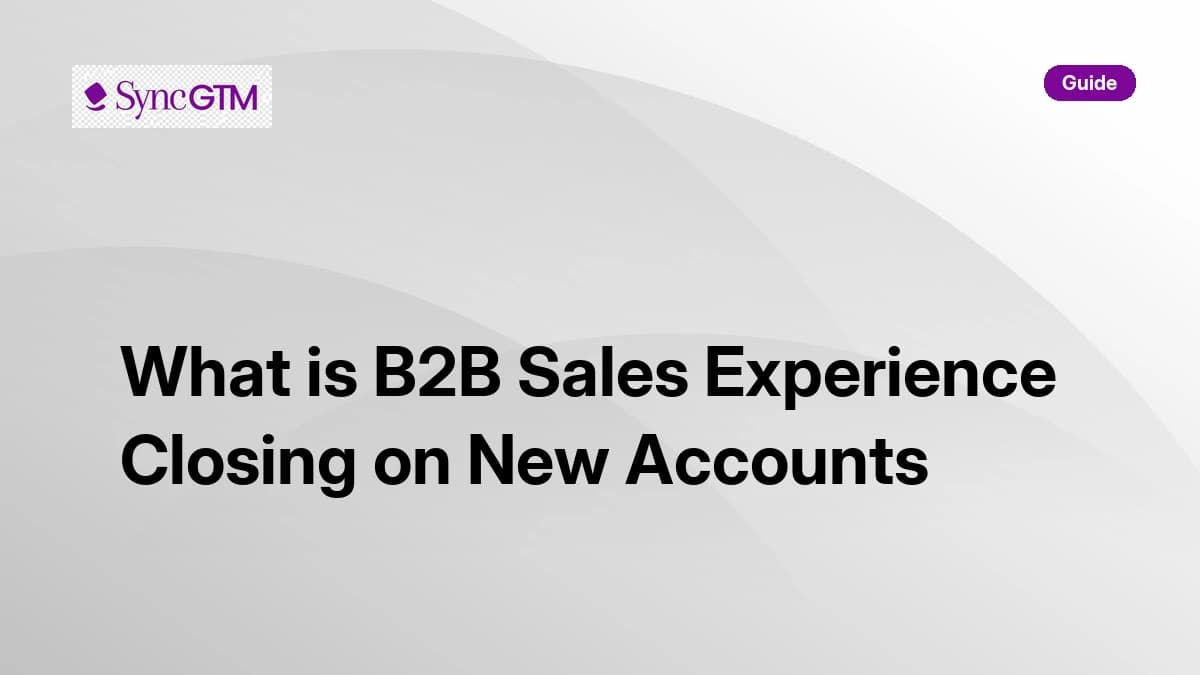 B2B sales experience closing on new accounts — complete guide by SyncGTM