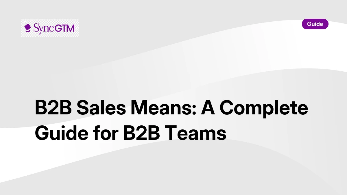 B2B sales means — complete guide for B2B teams by SyncGTM