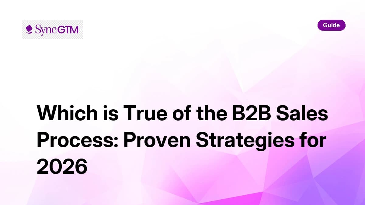 Which is true of the B2B sales process — guide by SyncGTM