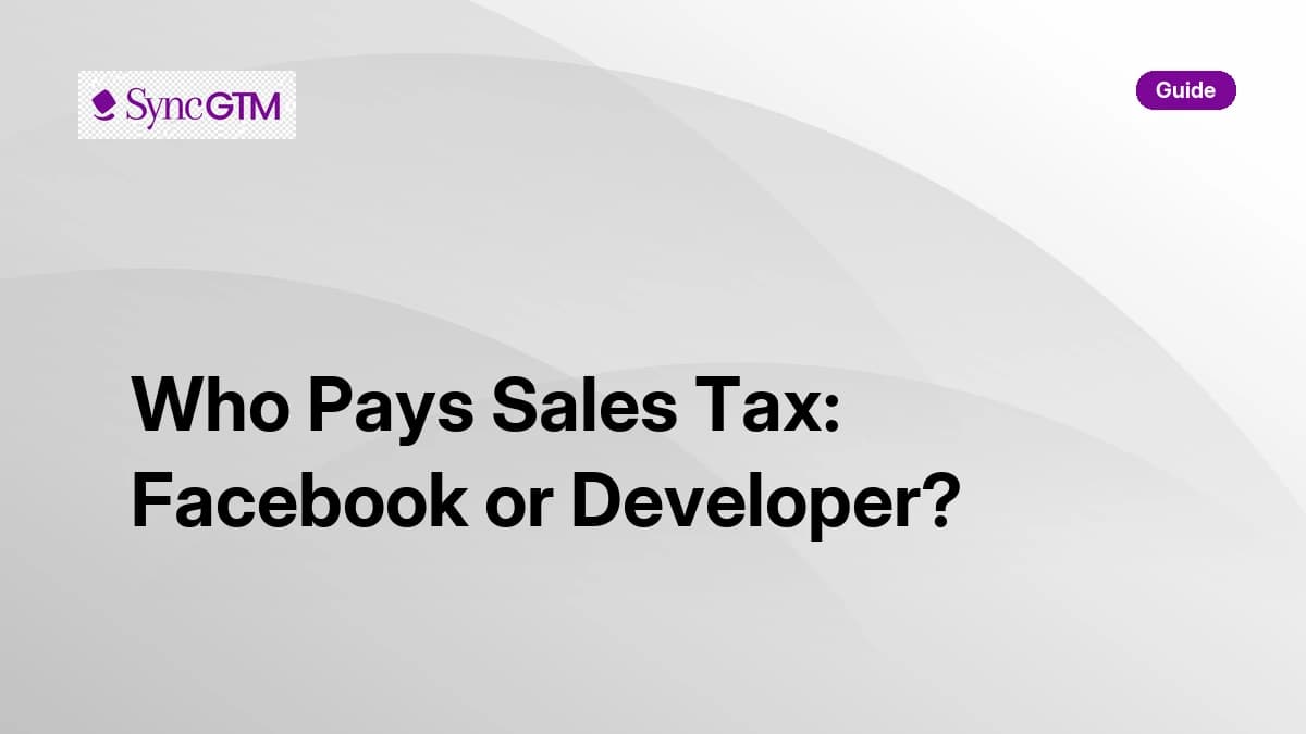 Who pays sales tax Facebook or developer — explainer guide by SyncGTM
