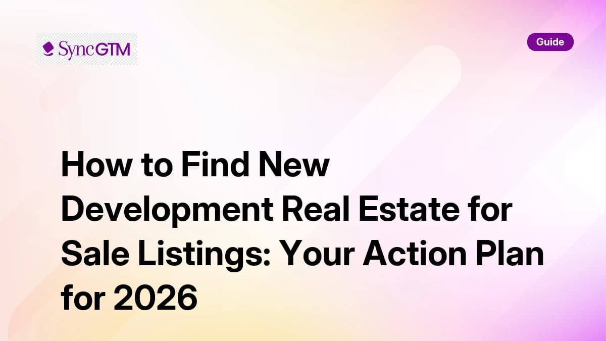 How to find new development real estate for sale listings — action plan guide by SyncGTM