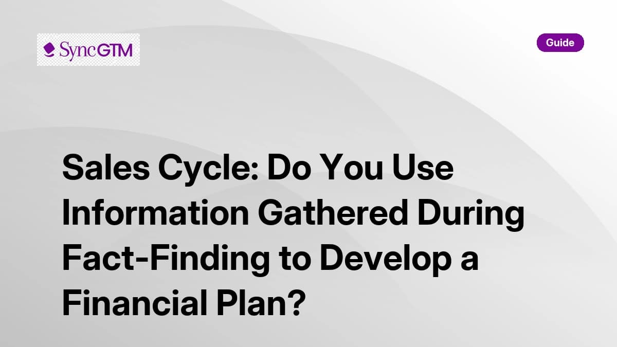 Sales Cycle: Do You Use Information Gathered During Fact-Finding to Develop a Financial Plan?